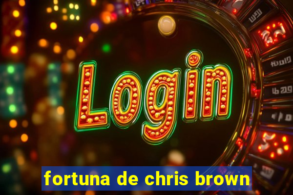 fortuna de chris brown